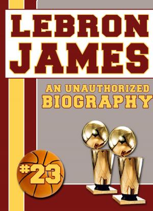 Cover of the book LeBron James: An Unauthorized Biography by Belmont and Belcourt Biographies