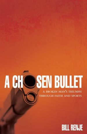 Book cover of A Chosen Bullet: A Broken Man's Triumph Through Faith and Sports