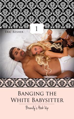 Cover of the book Banging The White Babysitter 1: Brandy's Hook Up by Eric Resher