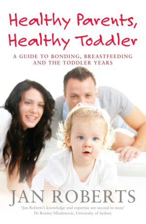 Book cover of Healthy Parents, Healthy Toddler: A Guide to Bonding, Breast Feeding and the Toddler Years