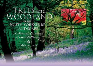 Cover of the book Trees and Woodland in the South Yorkshire Landscape by Leonard Markham