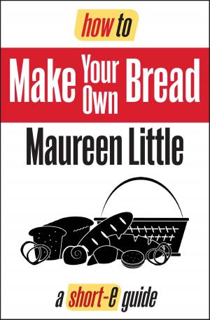 Cover of the book How To Make Your Own Bread (Short-e Guide) by George Greenstein, Elaine Greenstein, Julia Greenstein, Isaac Bleicher