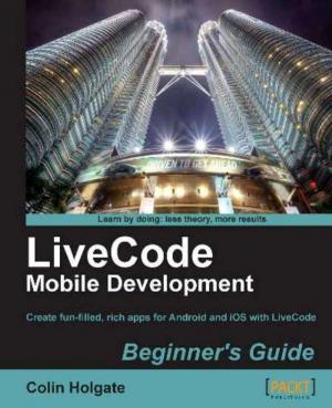 Cover of the book LiveCode Mobile Development Beginner's Guide by Vivek Ramachandran, Cameron Buchanan
