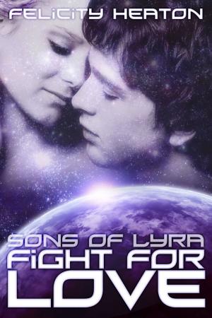 Cover of the book Fight For Love (Sons of Lyra Romance Series #3) by Felicity Heaton