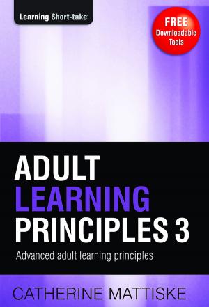 Cover of the book Adult Learning Principles 3: Advanced Adult Learning Principles by Catherine Mattiske