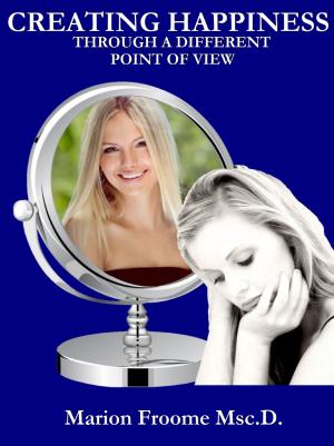 Cover of the book Creating Happiness through a Different Point of View by Mark H Mathews