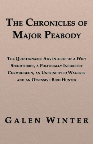 Book cover of The Chronicles of Major Peabody: The Questionable Adventures of a Wily Spendthrift, a Politically Incorrect Curmudgeon, an Unprincipled Wagerer and an Obsessive Bird Hunter