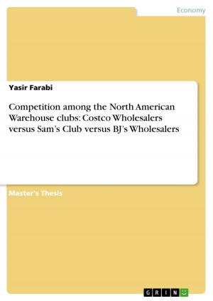 Cover of the book Competition among the North American Warehouse clubs: Costco Wholesalers versus Sam's Club versus BJ's Wholesalers by Josefin Riedel