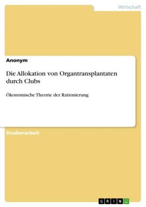 Cover of the book Die Allokation von Organtransplantaten durch Clubs by Anonym