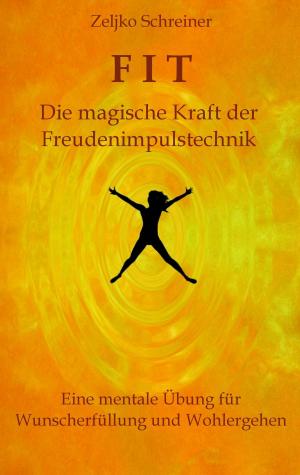 Cover of the book FIT – Die magische Kraft der Freudenimpulstechnik by Harald Mizerovsky