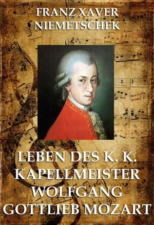 Cover of the book Leben des k.k. Kapellmeisters Wolfgang Gottlieb Mozart by John Christopher Pepusch, John Gay