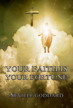 Cover of the book Your Faith Is Your Fortune by William Walker Atkinson, Yogi Ramacharaka