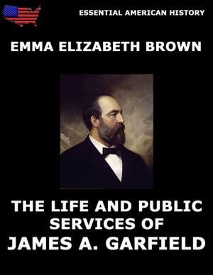 Cover of the book The Life And Public Services Of James A. Garfield by Max Weber