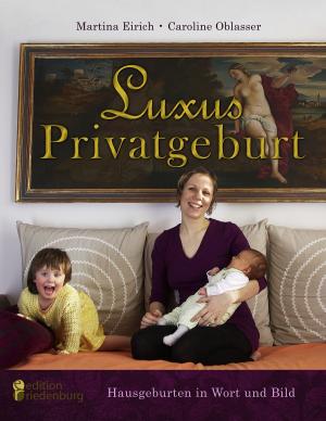 Cover of the book Luxus Privatgeburt - Hausgeburten in Wort und Bild by Regina Masaracchia, Heike Wolter