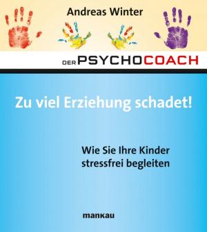 Cover of the book Der Psychocoach 8: Zu viel Erziehung schadet! by Dr. Jane Coryell