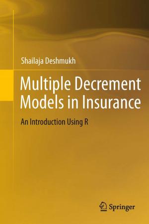Cover of the book Multiple Decrement Models in Insurance by Prithwi Raj Verma, Arvind Kumar, Govind Singh Saharan, Prabhu Dayal Meena