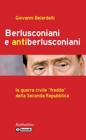 Cover of the book Berlusconiani e antiberlusconiani by Giovanni Farese, Paolo Savona, Giuseppe Di Taranto