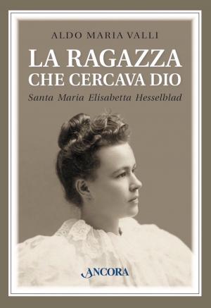 Cover of the book La ragazza che cercava Dio. Santa Maria Elisabetta Hesselblad by Diego Fares