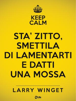 Cover of the book Sta' Zitto, Smettila di Lamentarti e Datti una Mossa by Diana Cooper, Tim Whild