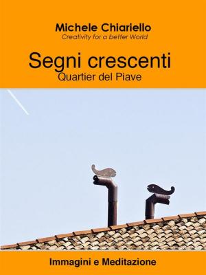 Cover of the book Segni crescenti, Quartier del Piave. by Raphael James Leonardo Willis