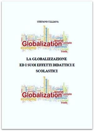 Cover of the book La globalizzazione ed i suoi effetti didattici e scolastici by Stefano Ulliana