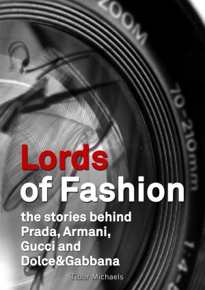 Cover of the book Lords of Fashion, the stories behind Prada, Armani, Gucci and Dolce&Gabbana by Michele Chiariello