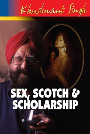 Cover of the book Sex,Scotch and Scholarship by Bejan Daruwalla, Nastur Daruwalla