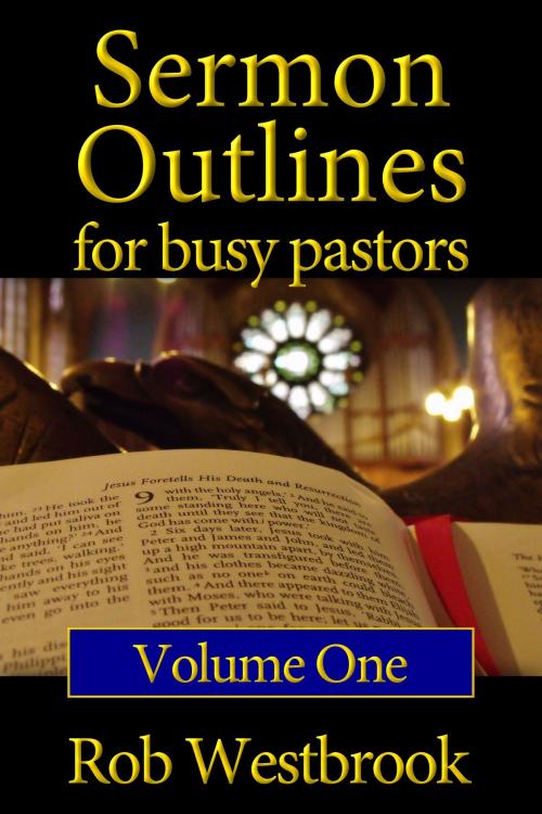 Cover of the book Sermon Outlines for Busy Pastors: Volume 1 by Rob Westbrook, Rob Westbrook