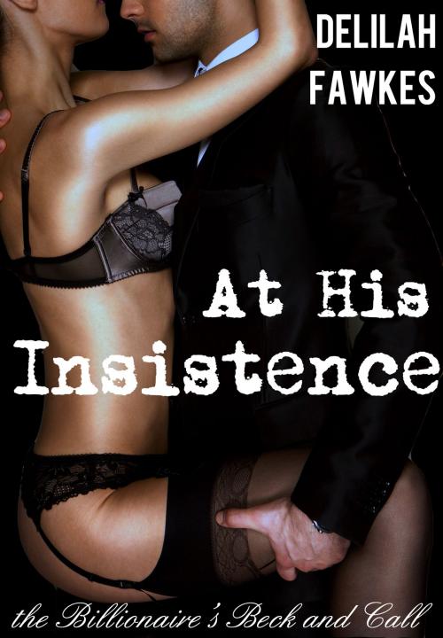 Cover of the book At His Insistence: The Billionaire's Beck and Call by Delilah Fawkes, Delilah Fawkes