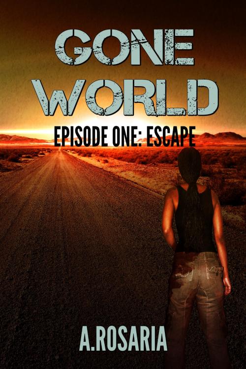 Cover of the book Gone World Episode One: Escape by A.Rosaria, A.Rosaria