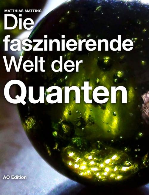 Cover of the book Die faszinierende Welt der Quanten by Matthias Matting, AO Edition