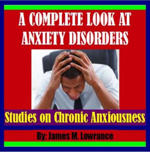 Cover of the book A Complete Look at Anxiety Disorders by James Lowrance, James M. Lowrance