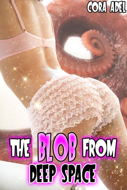 Cover of the book The Blob From Deep Space by Cora Adel, Cora Adel