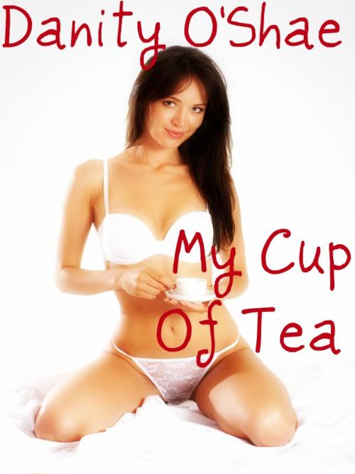 Cover of the book My Cup Of Tea by Danity O'Shae, Danity O'Shae