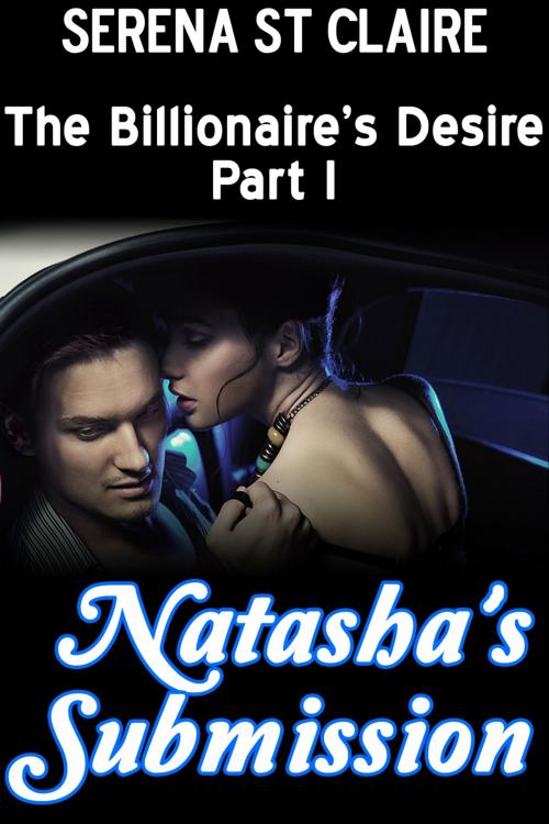 Cover of the book Natasha's Submission (The Billionaire's Desire Part 1) by Serena St Claire, Diamond Star Publishing