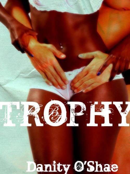 Cover of the book Trophy by Danity O'Shae, Danity O'Shae