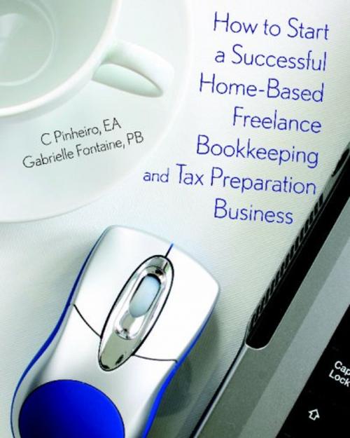Cover of the book How to Start a Successful Home-Based Freelance Bookkeeping and Tax Preparation Business by Christy Pinheiro, Gabrielle Fontaine, Passkey Publications