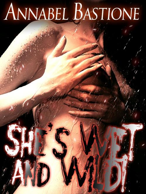 Cover of the book She's Wet and Wild! by Annabel Bastione, A.B. Publishing