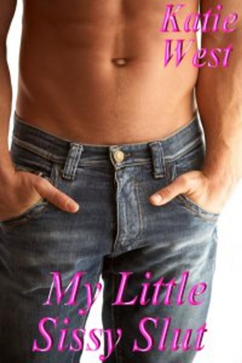 Cover of the book My Little Sissy Slut by Katie West, Katie West Books