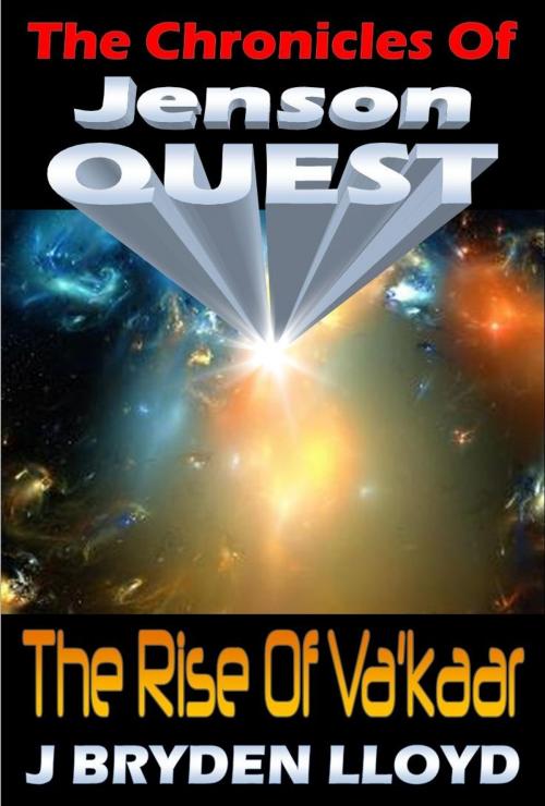 Cover of the book The Chronicles Of Jenson Quest - The Rise Of Va'kaar by J Bryden Lloyd, J Bryden Lloyd