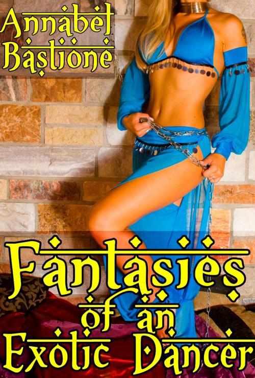 Cover of the book Fantasies of an Exotic Dancer by Annabel Bastione, A.B. Publishing