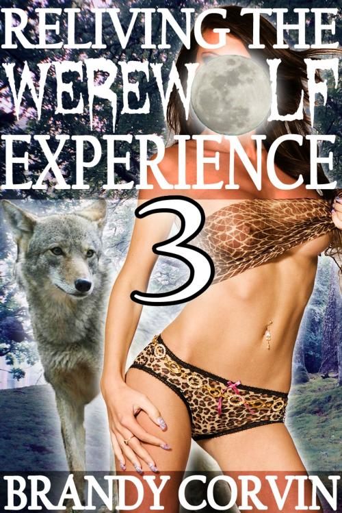 Cover of the book Reliving the Werewolf Experience 3 by Brandy Corvin, A.B. Publishing