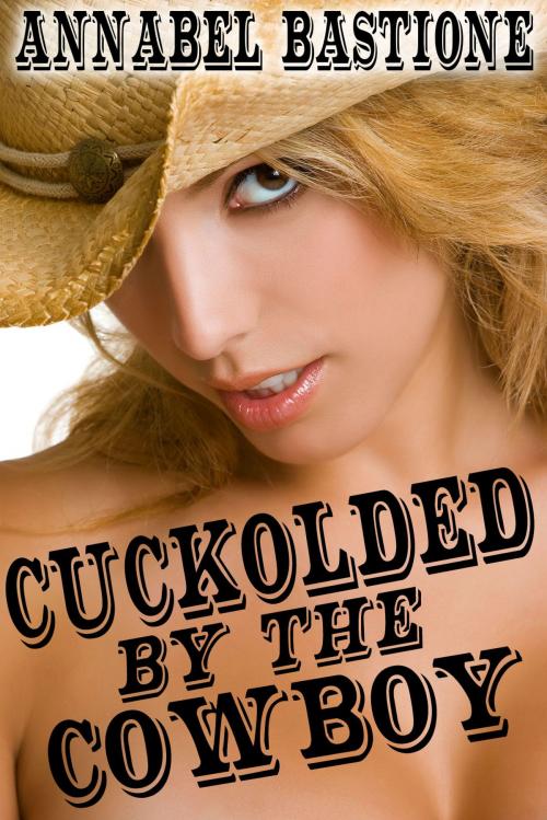 Cover of the book Cuckolded by the Cowboy by Annabel Bastione, A.B. Publishing