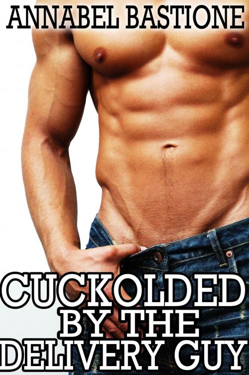 Cover of the book Cuckolded by the Delivery Guy by Annabel Bastione, A.B. Publishing