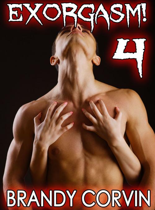 Cover of the book Exorgasm 4 by Brandy Corvin, A.B. Publishing