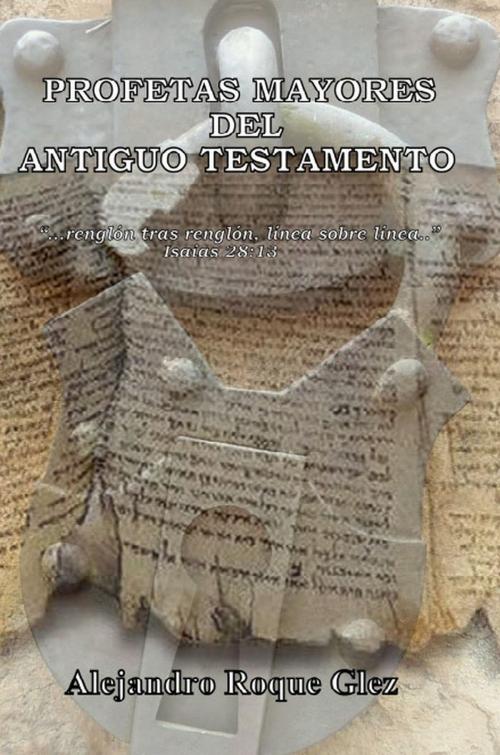 Cover of the book Profetas Mayores del Antiguo Testamento. by Alejandro Roque Glez, Alejandro's Libros