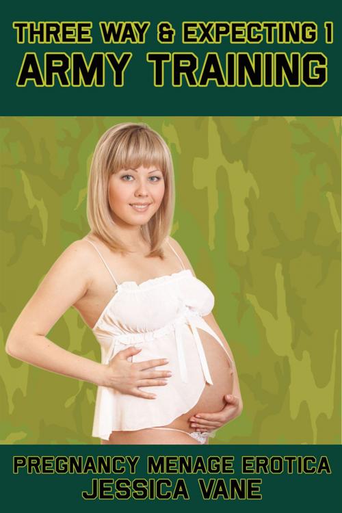Cover of the book Pregnancy Menage Erotica, Three Way and Expecting 1: Army Training by Jessica Vane, KL Erotica
