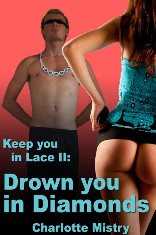 Cover of the book Keep You in Lace 2: Drown you in Diamonds by Charlotte Mistry, Charlotte Mistry