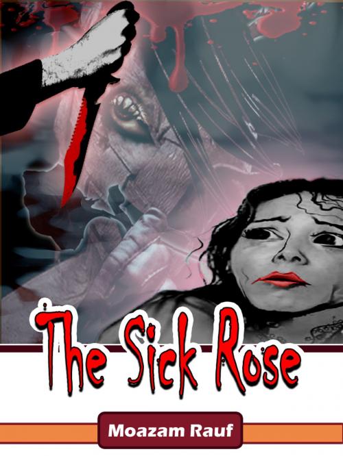 Cover of the book The Sick Rose by M Rauf, Yussi K, Habib K, SnackReader C/O ITGenerations Inc