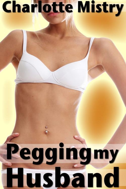 Cover of the book Pegging my Husband by Charlotte Mistry, Charlotte Mistry